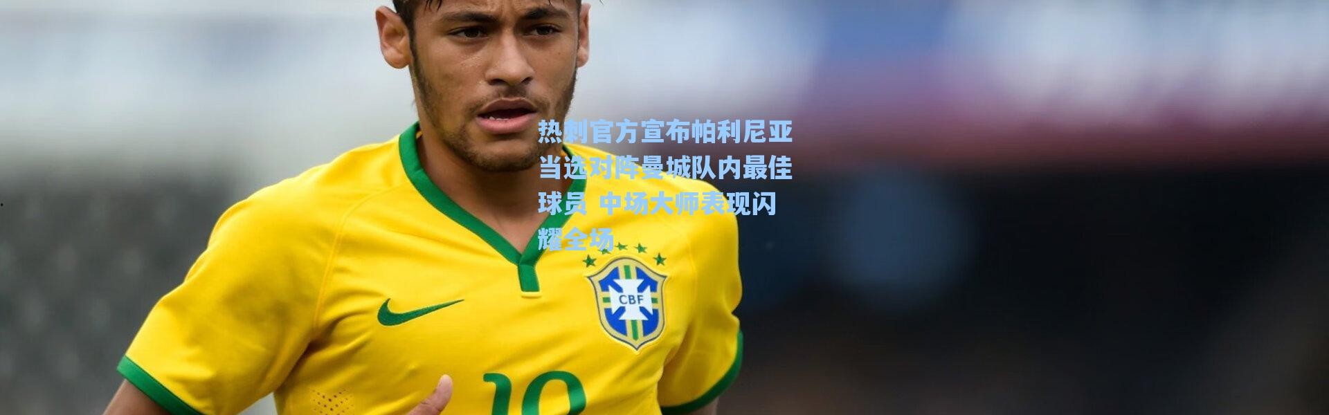 海星体育官网-热刺官方宣布帕利尼亚当选对阵曼城队内最佳球员 中场大师表现闪耀全场