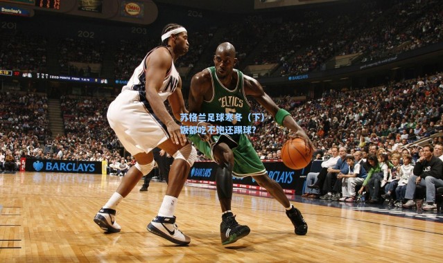 海星体育官网：苏格兰足球寒冬（下）饭都吃不饱还踢球？