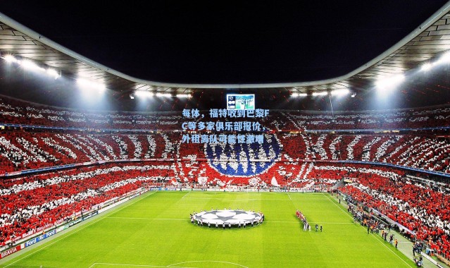 海星体育直播：每体，福特收到巴黎FC等多家俱乐部报价，外租离队可能性激增