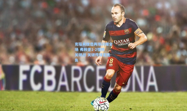 海星体育官网：克瑙夫独造两球闪耀全场 弗赖堡1-2惜败关键战 关键传球定胜负