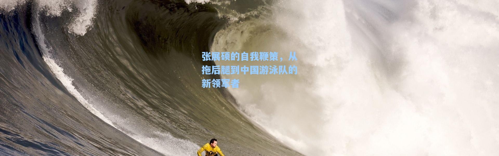 海星体育直播官网：张展硕的自我鞭策，从拖后腿到中国游泳队的新领军者