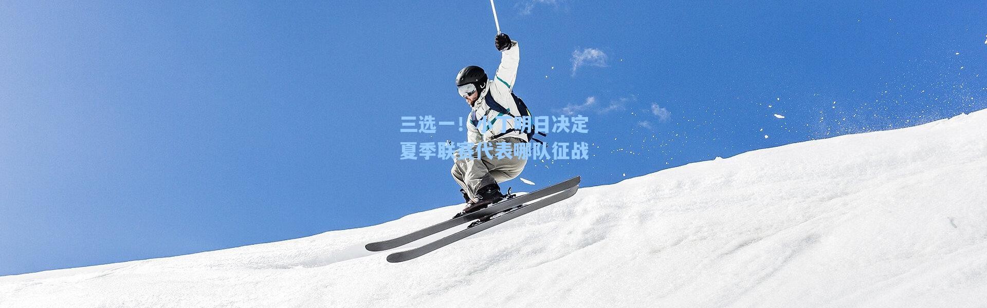 【海星体育app】三选一！小丁明日决定夏季联赛代表哪队征战