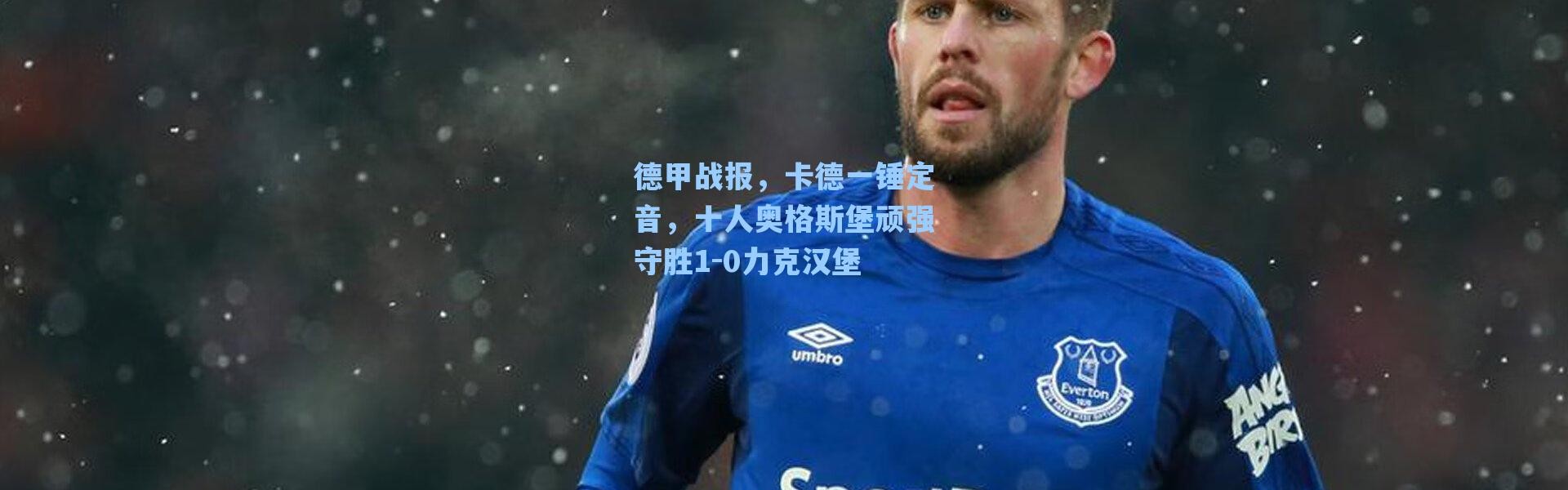 【海星体育在线观看】德甲战报，卡德一锤定音，十人奥格斯堡顽强守胜1-0力克汉堡