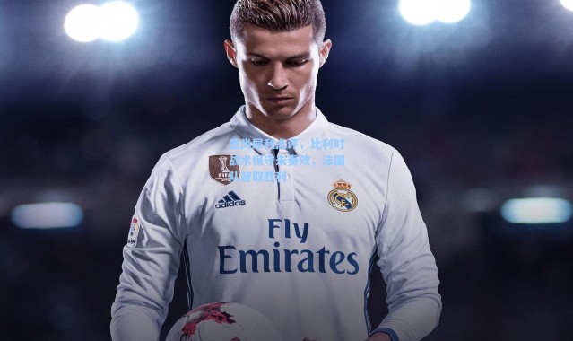 海星体育直播-德尚犀利点评，比利时战术保守未奏效，法国队智取胜利