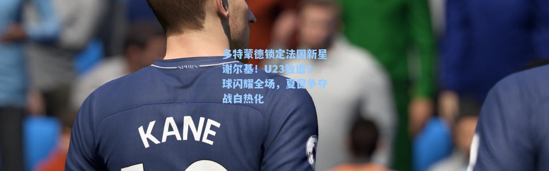 海星体育_多特蒙德锁定法国新星谢尔基！U23独造3球闪耀全场，夏窗争夺战白热化