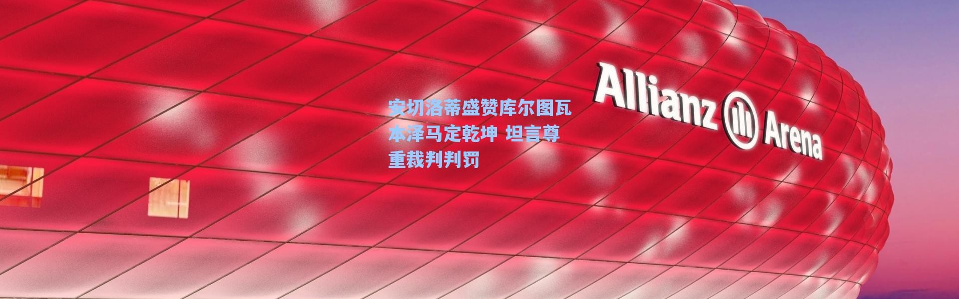 海星体育直播官网|安切洛蒂盛赞库尔图瓦本泽马定乾坤 坦言尊重裁判判罚