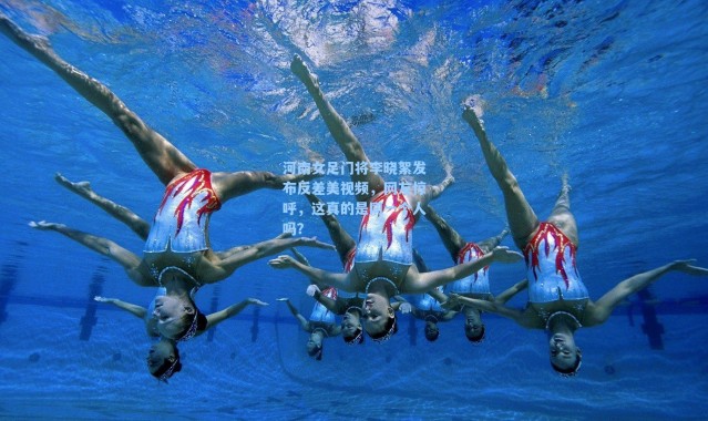 海星体育直播|河南女足门将李晓絮发布反差美视频，网友惊呼，这真的是同一个人吗？