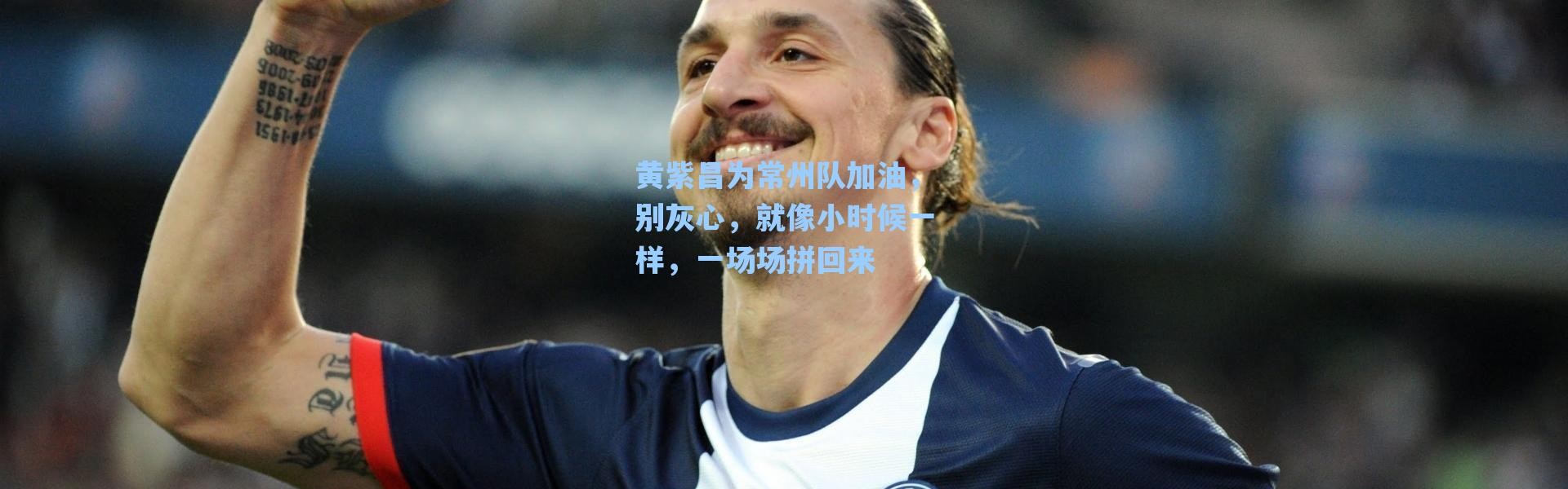 海星体育app：黄紫昌为常州队加油，别灰心，就像小时候一样，一场场拼回来