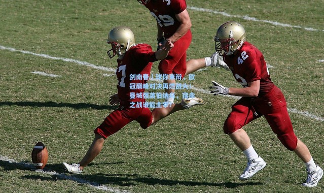 海星体育直播官网_剑南春｜球你来辩，欧冠巅峰对决再燃战火！曼城强袭伯纳乌，宿命之战谁能主宰？