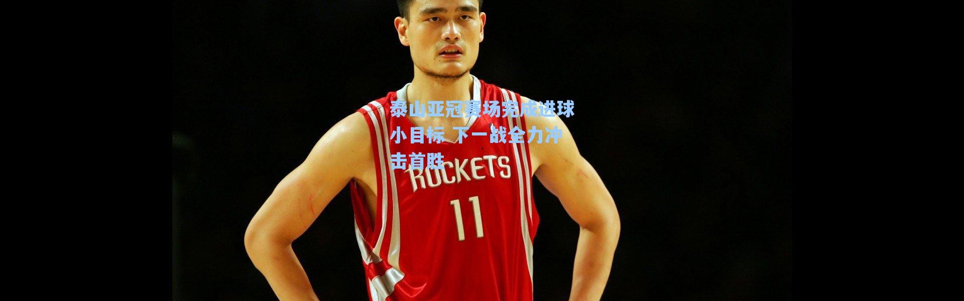 海星体育|泰山亚冠赛场完成进球小目标 下一战全力冲击首胜