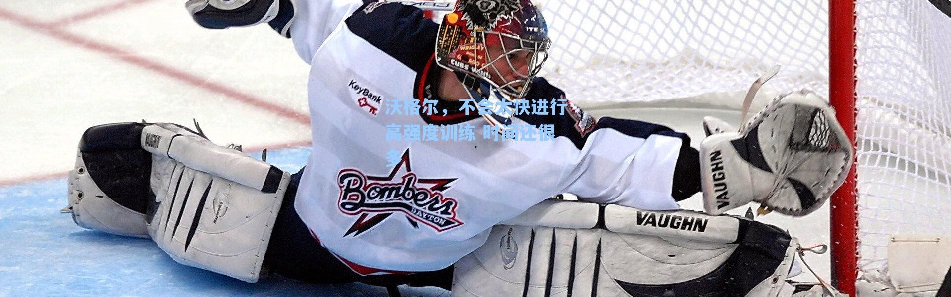 海星体育直播官网_沃格尔，不会太快进行高强度训练 时间还很多