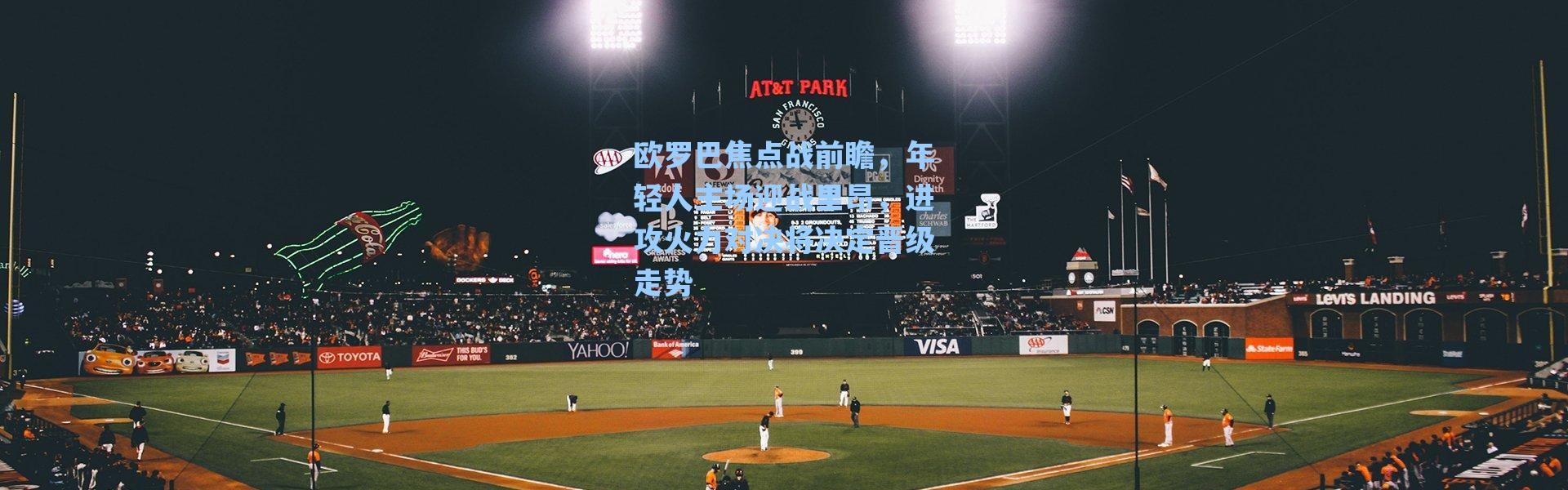 【海星体育app】欧罗巴焦点战前瞻，年轻人主场迎战里昂，进攻火力对决将决定晋级走势