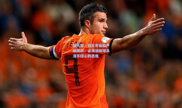 海星体育在线观看_图片报，科瓦奇面临严峻挑战，必须消除球员漫不经心的态度