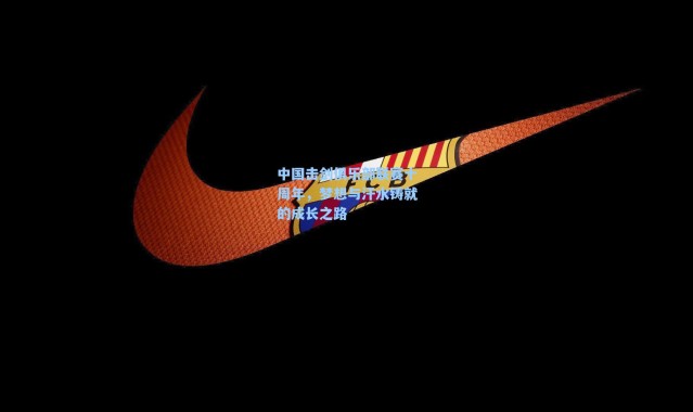 海星体育app|中国击剑俱乐部联赛十周年，梦想与汗水铸就的成长之路