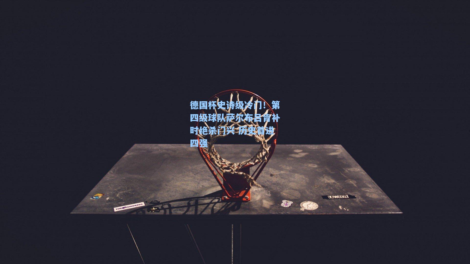德国杯史诗级冷门！第四级球队萨尔布吕肯补时绝杀门兴 历史首进四强