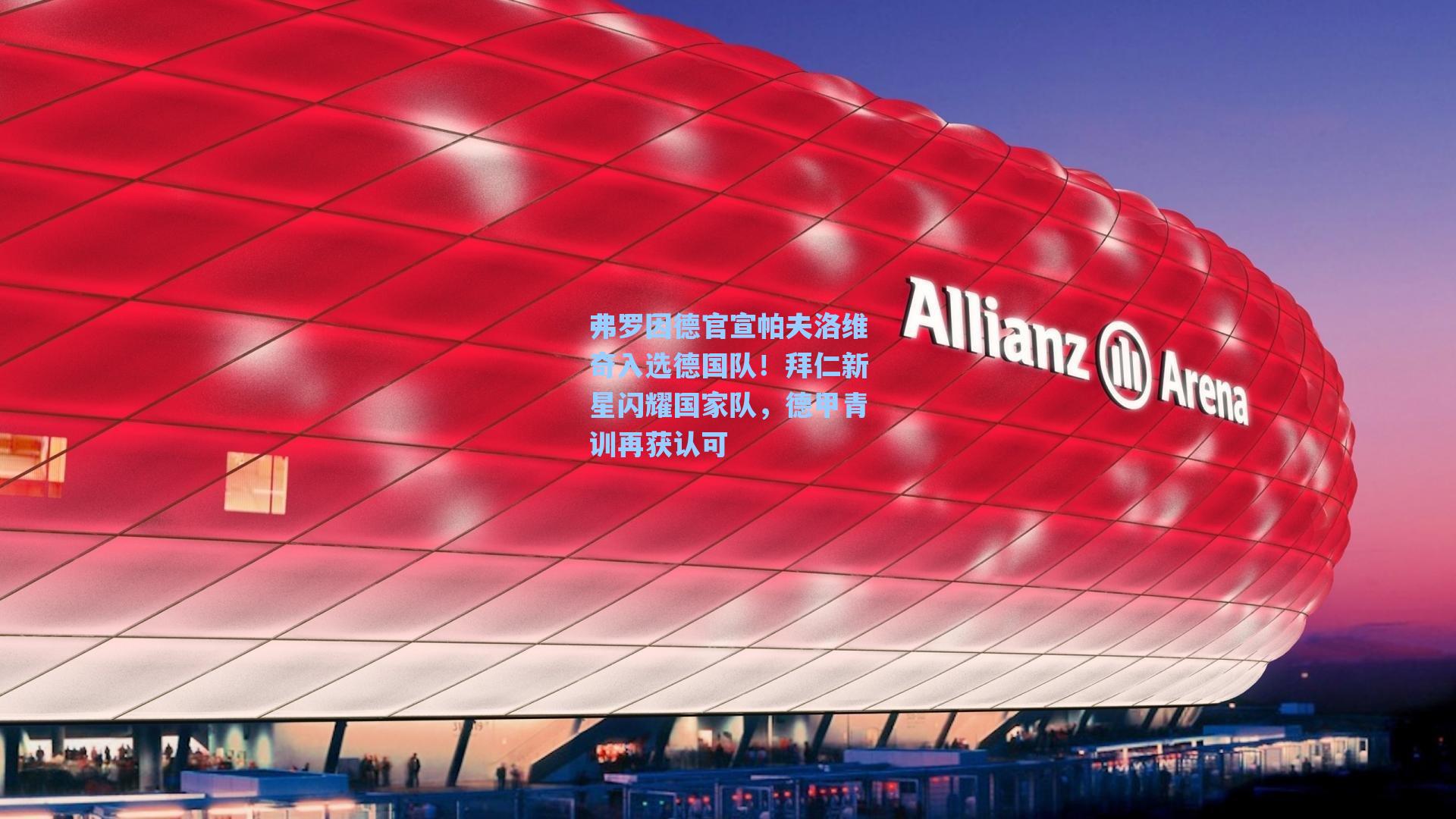 弗罗因德官宣帕夫洛维奇入选德国队！拜仁新星闪耀国家队，德甲青训再获认可