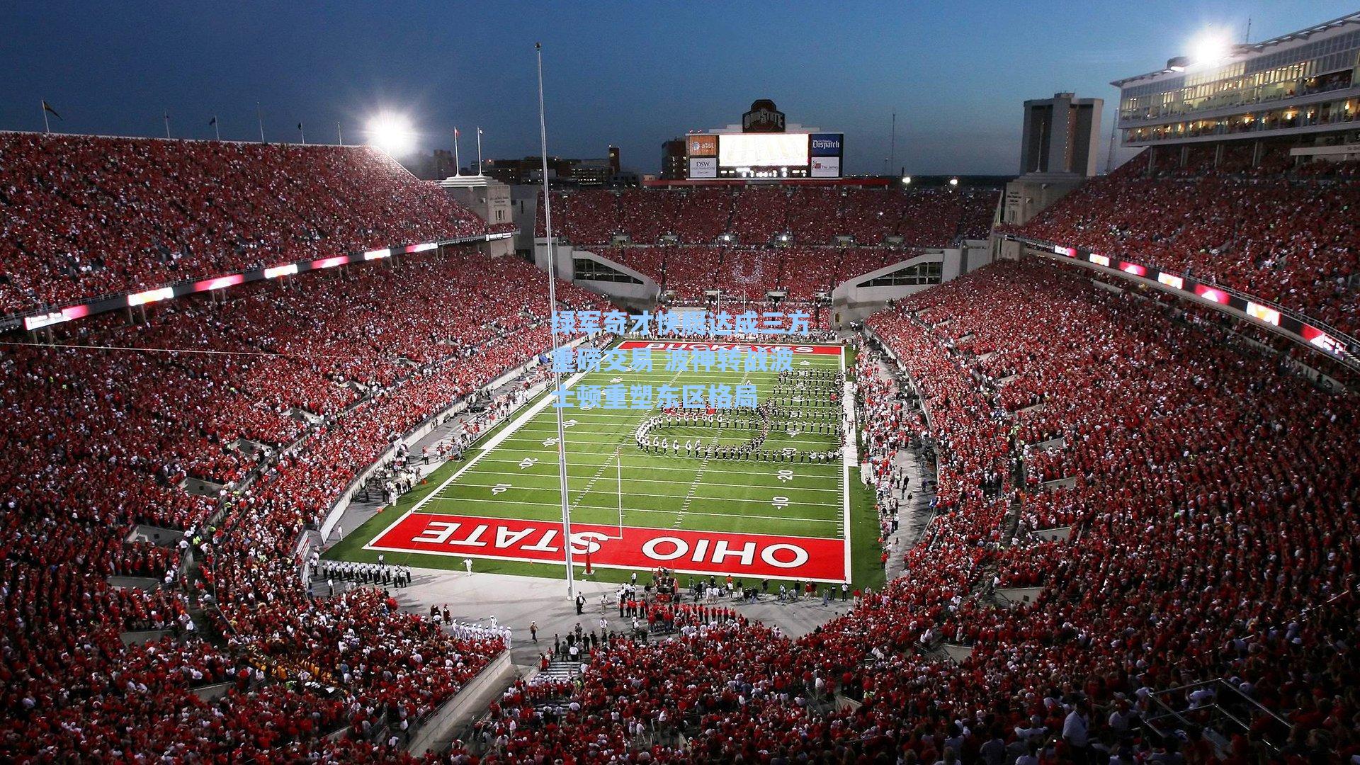 绿军奇才快艇达成三方重磅交易 波神转战波士顿重塑东区格局