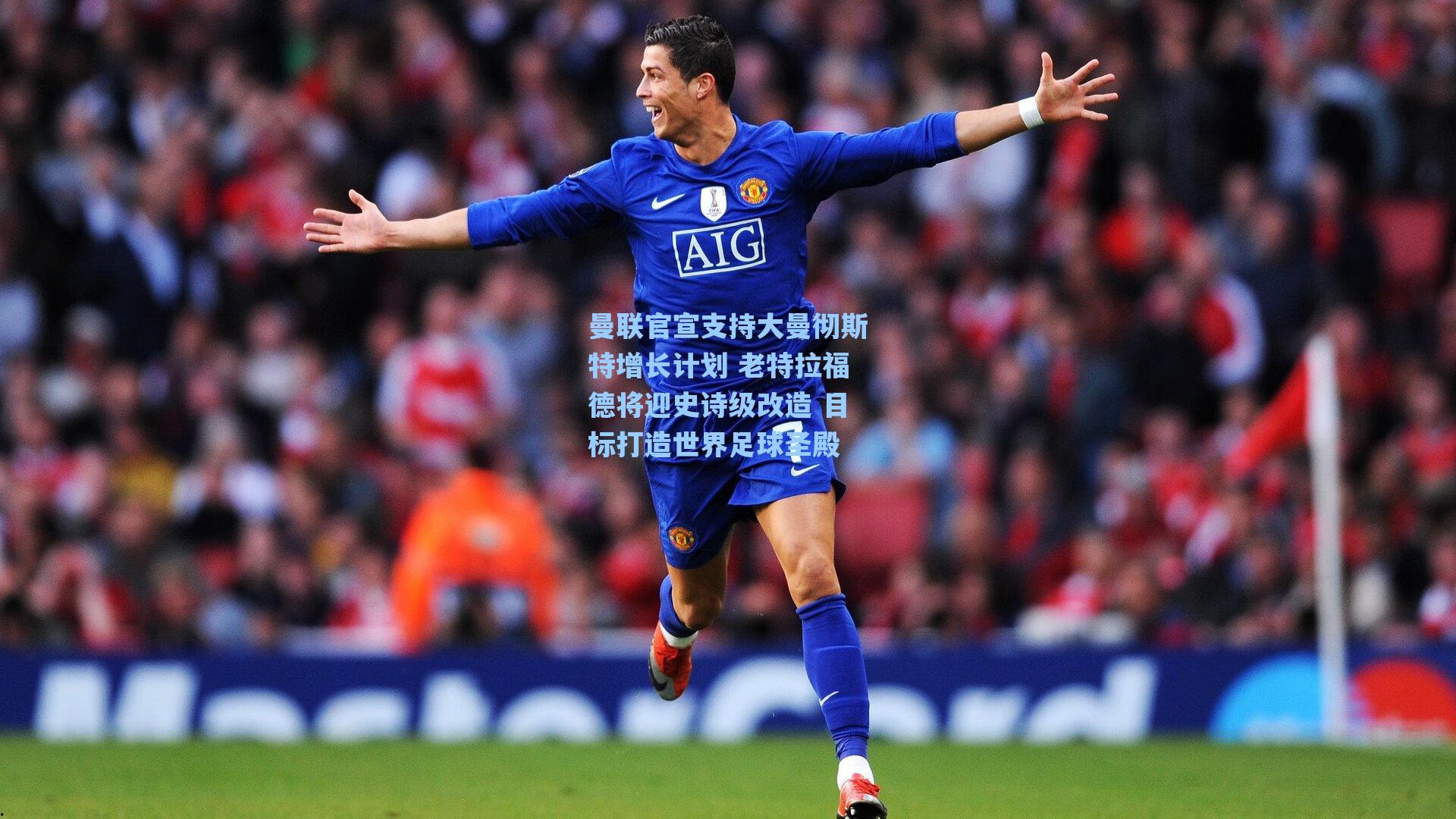 曼联官宣支持大曼彻斯特增长计划 老特拉福德将迎史诗级改造 目标打造世界足球圣殿