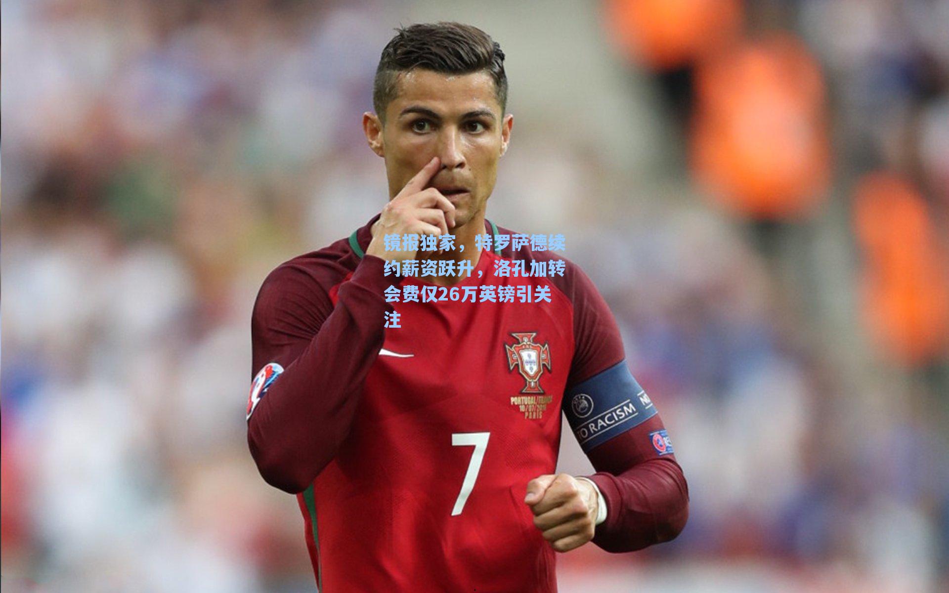 镜报独家，特罗萨德续约薪资跃升，洛孔加转会费仅26万英镑引关注