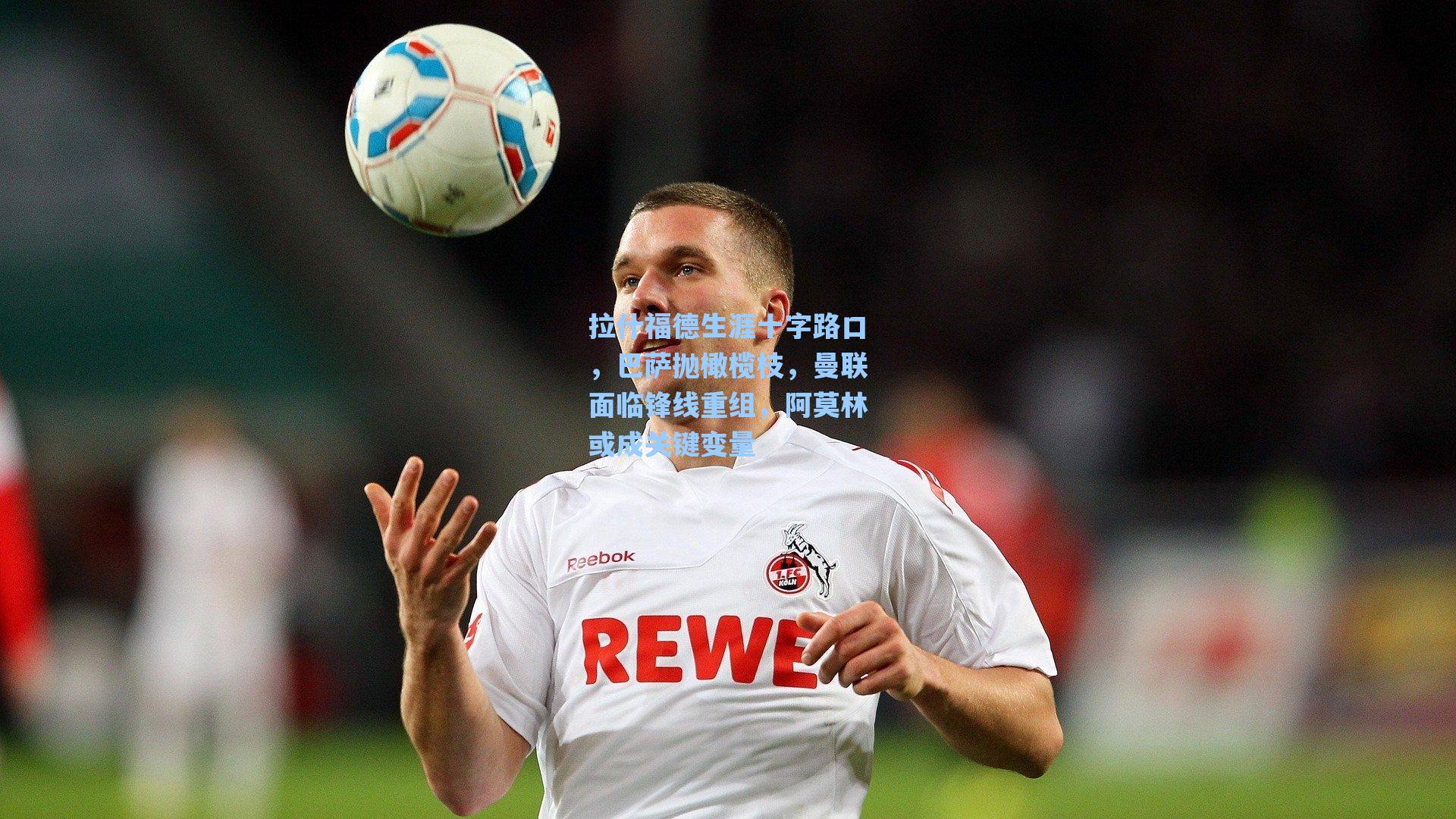 拉什福德生涯十字路口，巴萨抛橄榄枝，曼联面临锋线重组，阿莫林或成关键变量